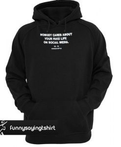 Nobody Cares About Your Fake Life On Social Media Hoodie