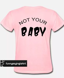 Not Your Baby back t shirt