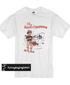 The Happy Fisherman T shirt