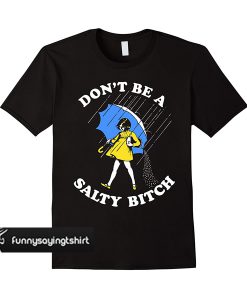 don't be a salty bitch t shirt