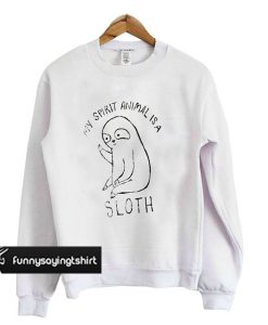 my spirit animal sloth sweatshirt