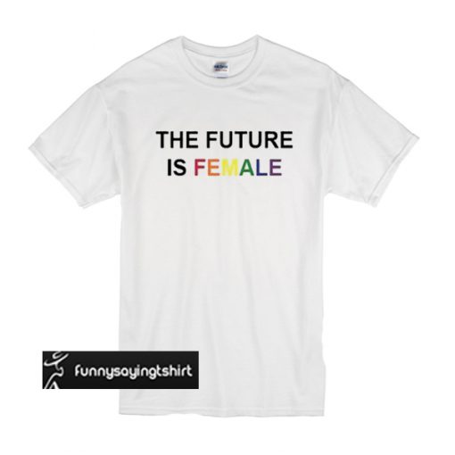 the future is female rainbow t shirt