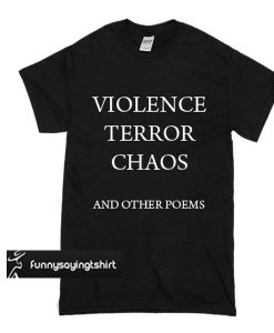 violence terror chaos and other poems T-shirt