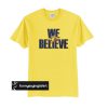 we believe t shirt