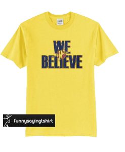 we believe t shirt