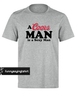 A Coors Man Is A Sexy Man T-Shirt