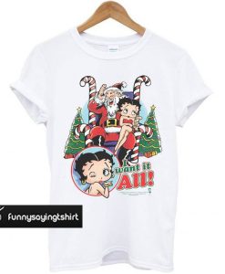 Betty Boop I Want It All Christmas t shirt