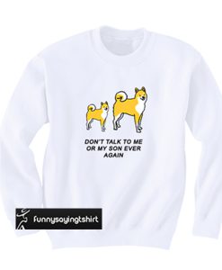 Don't Talk To Me Or My SOn Ever Again Sweatshirt