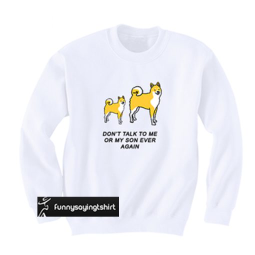 Don't Talk To Me Or My SOn Ever Again Sweatshirt