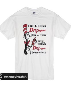 Dr Seuss I will drink Dr Pepper here or there T-shirt