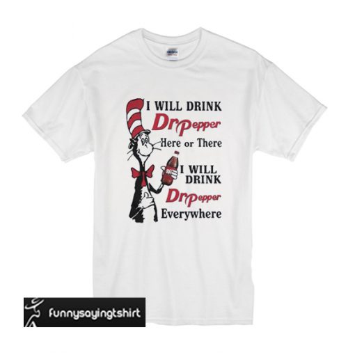 Dr Seuss I will drink Dr Pepper here or there T-shirt