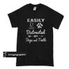 Easily distracted by dogs and teeth t shirt