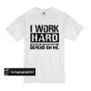 I work hard because millions on welfare depend on me t shirt