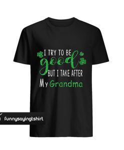Irish I try to be good but i take after my grandma t shirt