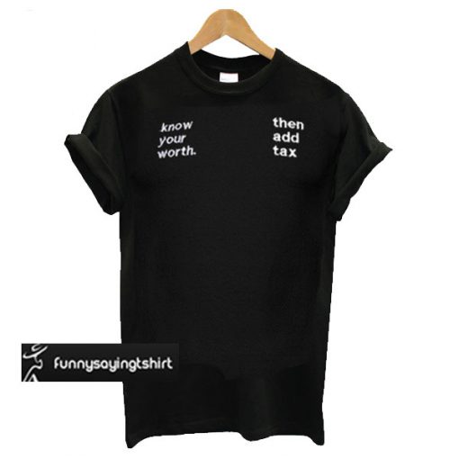 Know Your Worth Then Add Tax T-shirt