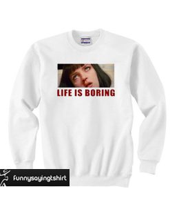 Life is Boring Mia Wallace Pulp Fiction sweatshirt