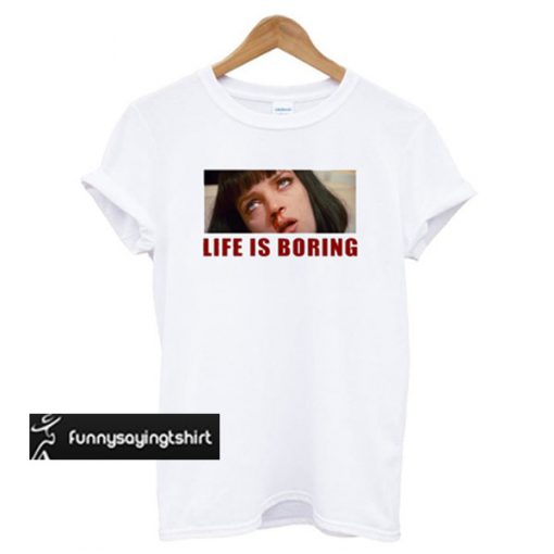 Life is Boring Mia Wallace Pulp Fiction t shirt