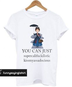 Mary Poppins You Can Just Supercalifuckilistic t shirt