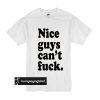 Nice Guys Can't Fuck T shirt