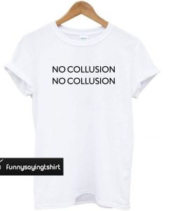 No Collusion No Collusion t shirt