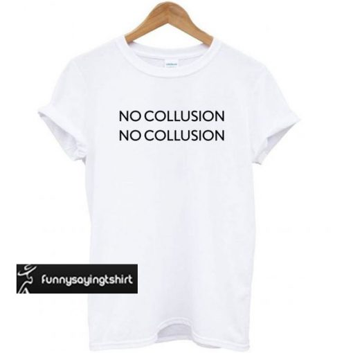 No Collusion No Collusion t shirt