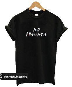 No Friends T-shirt