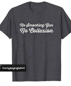 No Smocking Gun No Collusion t shirt