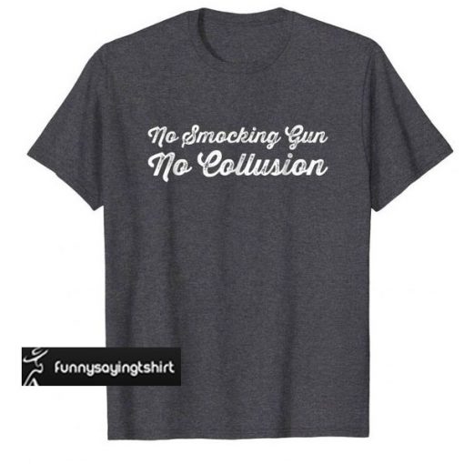 No Smocking Gun No Collusion t shirt