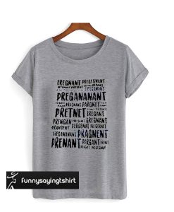 Pregnant Pregnant Pregananant T shirt