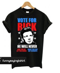 Rick Astley for President Never Gonna Give You Up t shirt