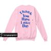 Thank You Have A Nice Day Back Sweatshirt