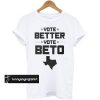 Vote Better, Vote Beto O’Rourke t shirt