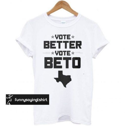 Vote Better, Vote Beto O’Rourke t shirt