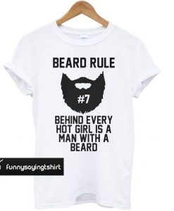 beard rule #7 behind every hot girl is a man with a beard t shirt