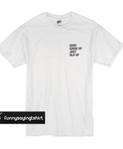 dont grow up just glo up t shirt