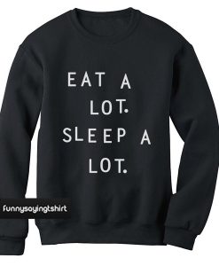 eat a lot sleep a lot sweatshirt