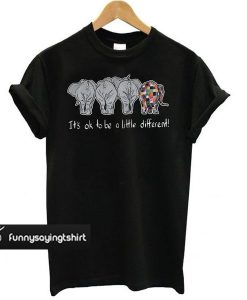 Autism Elephant it's Ok to be a Little Different t shirt