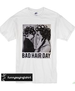 Be Famous Women Badha Rolled Bad Hair Day Trending T-Shirt