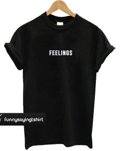 Feelings t shirt