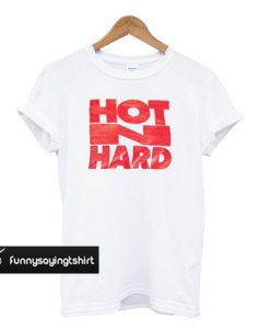 Hot n Hard T Shirt