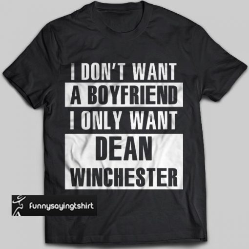 I Don't Want A Boyfriend I Only Want Dean Winchester t shirt