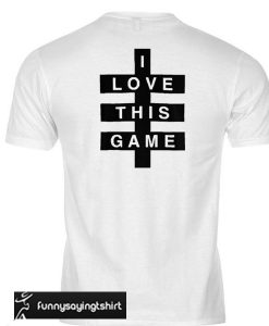 I Love This Game T-shirt Back