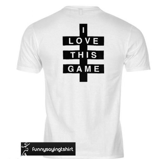 I Love This Game T-shirt Back