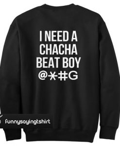 I Need A Chacha Beat Boy Sweatshirt Back