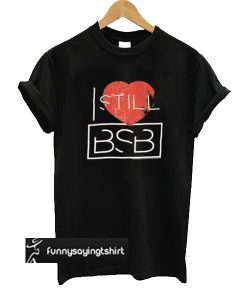 I Still Love Backstreet Boys T shirt