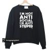I'm not Anti Social I'm Anti Stupid sweatshirt