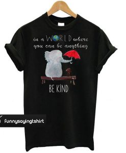 In A World Where You Can Be Anything t shirt