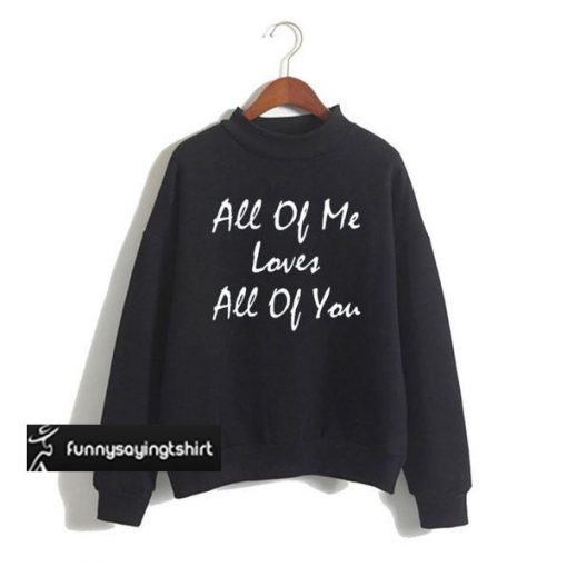 John Legend Song Lyrics - All Of Me Loves All Of You sweatshirt