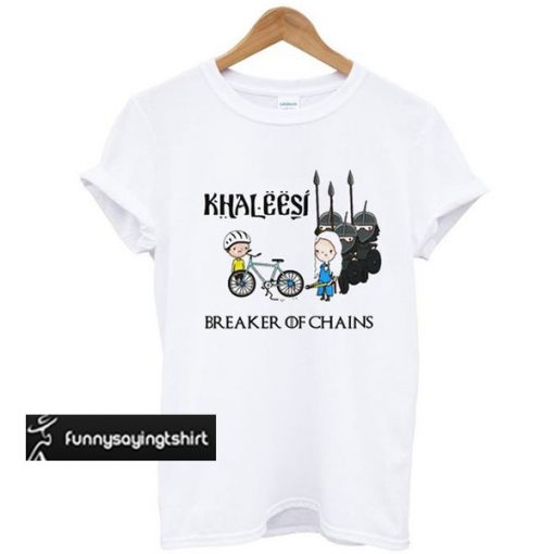 Khaleesi Breaker Of Chains t shirt