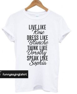 Live Dress Think Speak t shirt
